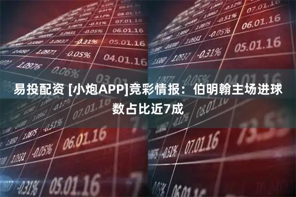 易投配资 [小炮APP]竞彩情报：伯明翰主场进球数占比近7成